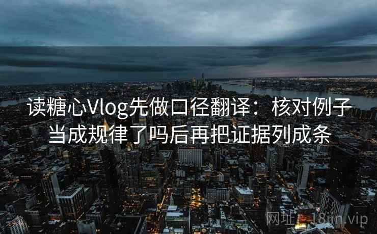 读糖心Vlog先做口径翻译：核对例子当成规律了吗后再把证据列成条